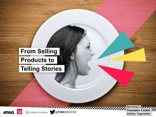 From Selling
Products to
Telling Stories

@TOMDERUYCK

 