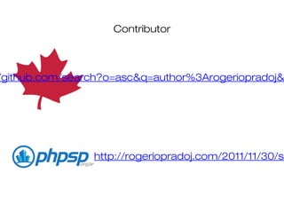 Contributor
http://rogeriopradoj.com/2011/11/30/so
/github.com/search?o=asc&q=author%3Arogeriopradoj&
 