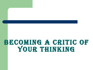 Becoming a Critic Of Your Thinking 
