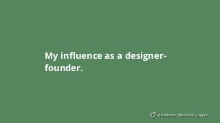 @thinknow @brooklyn_copper
My influence as a designer-
founder.
 