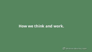 @thinknow @brooklyn_copper
How we think and work.
 
