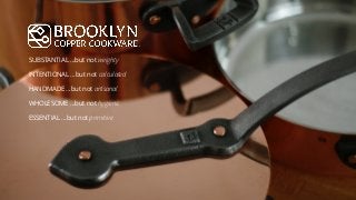 SUBSTANTIAL …but not weighty
INTENTIONAL …but not calculated
HANDMADE …but not artisanal
WHOLESOME …but not hygienic
ESSENTIAL …but not primitive
 