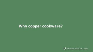 @thinknow @brooklyn_copper
Why copper cookware?
 