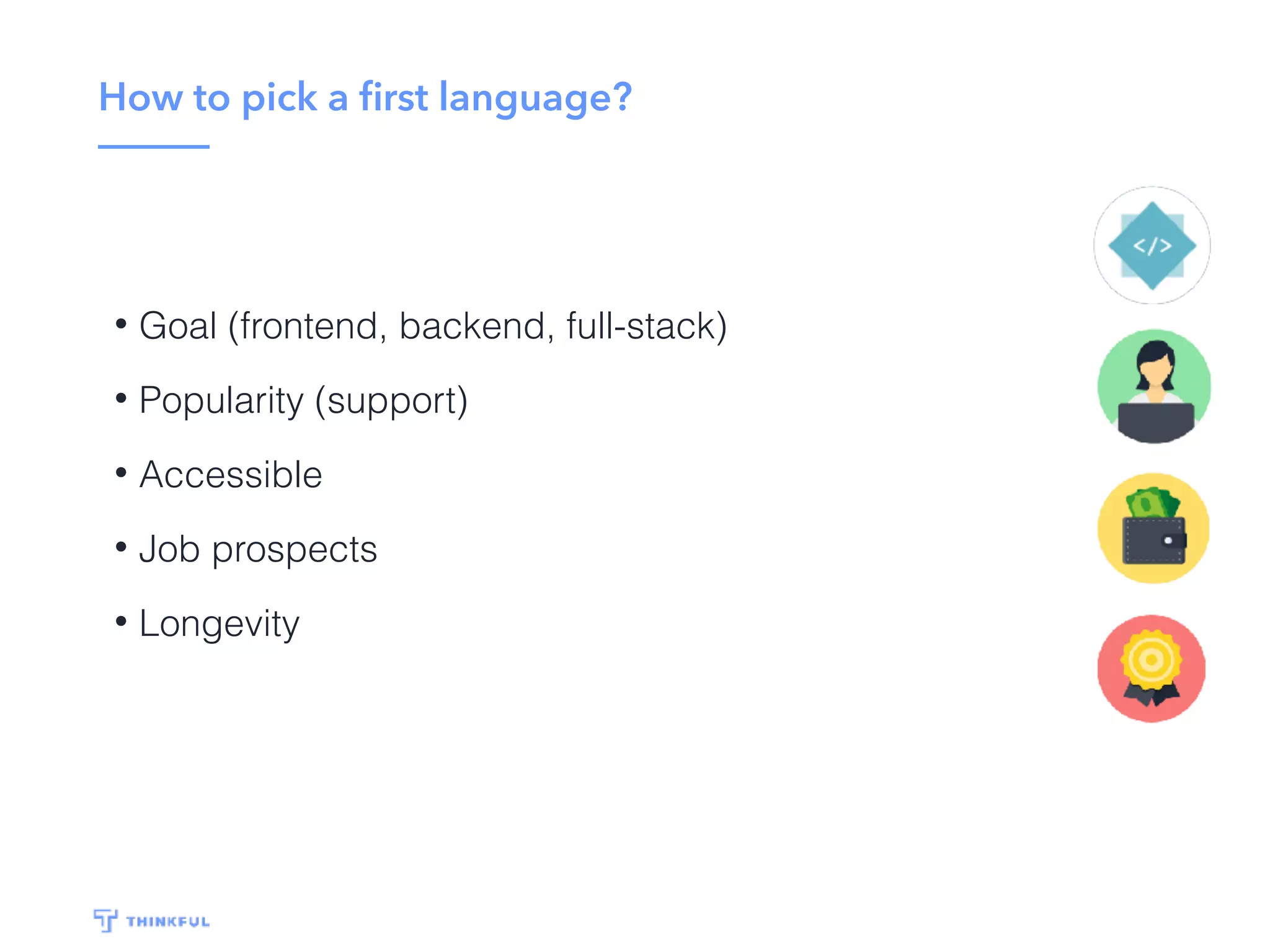 How to pick a ﬁrst language?
• Objective
• Popularity
• Accessibility
• Job prospects
• Longevity
 
