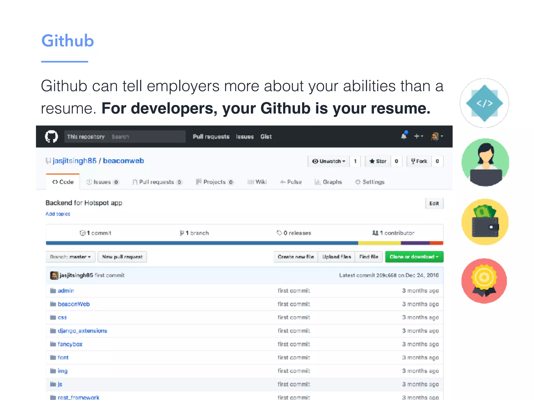 Github
Github can tell employers more about your abilities than a
resume. For developers, your Github is your resume.
 