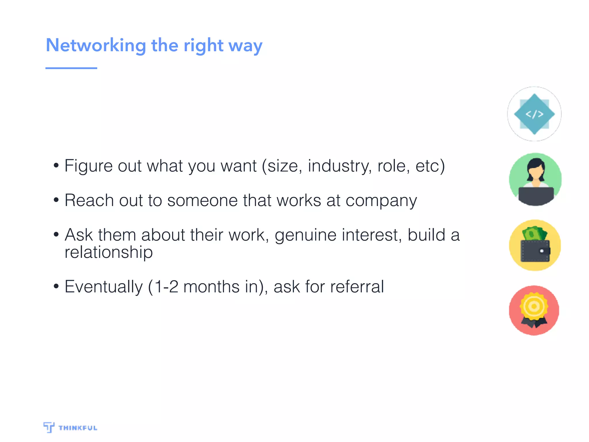 Conclusion
Cold applications are a tough approach — there are
more people applying to fewer opportunities
*https://www.forbes.com/sites/jacquelynsmith/2013/04/26/why-every-job-seeker-should-have-a-personal-
website-and-what-it-should-include/#578fbf6f119e
 