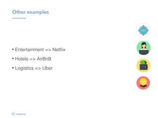 Other examples
• Entertainment => Netﬂix
• Hotels => AirBnB
• Logistics => Uber
 