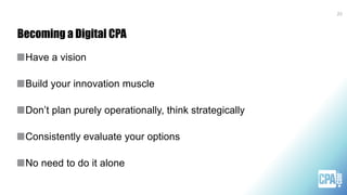 Becoming a Digital CPA
Have a vision
Build your innovation muscle
Don’t plan purely operationally, think strategically
Consistently evaluate your options
No need to do it alone
23
 