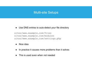 Multi-site Setups
● Use DNS entries to auto-detect your file directory
sites/www.example.com/files
sites/www.example.com/m...