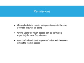 Permissions
● General rule is to restrict user permissions to the core
activities they will be doing
● Giving users too mu...