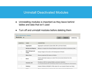 Uninstall Deactivated Modules
● Uninstalling modules is important as they leave behind
tables and data that isn’t used
● T...