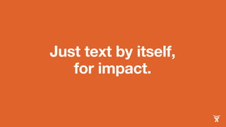 Just text by itself, 
for impact. 
 