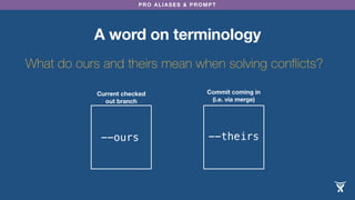 PRO ALIASES & PROMPT 
A word on terminology 
What do ours and theirs mean when solving conflicts? 
Current checked 
out br...