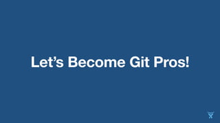 Let’s Become Git Pros! 
 