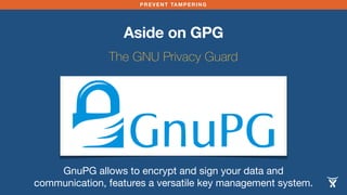 PREVENT TAMPERING 
Aside on GPG 
The GNU Privacy Guard 
GnuPG allows to encrypt and sign your data and 
communication, fea...