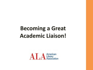Becoming a Great
Academic Liaison!
 