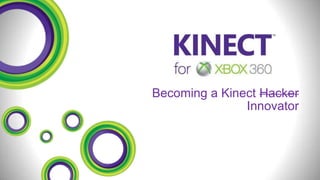 Becoming a Kinect Hacker
               Innovator
 