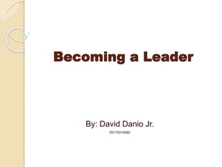 Becoming a Leader
By: David Danio Jr.
09175015680
 