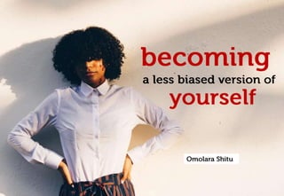 Becoming a less biased version of yourself