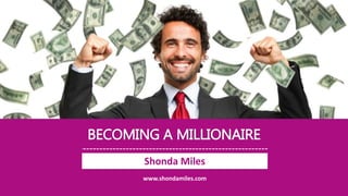 BECOMING A MILLIONAIRE
Shonda Miles
www.shondamiles.com
 