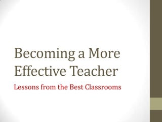 Becoming a More
Effective Teacher
Lessons from the Best Classrooms
 