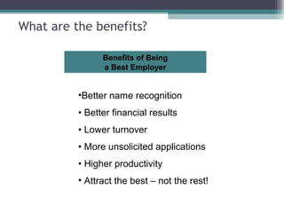 What are the benefits?
Benefits of Being
a Best Employer
•Better name recognition
• Better financial results
• Lower turno...