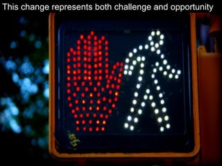 This change represents both challenge and opportunity 