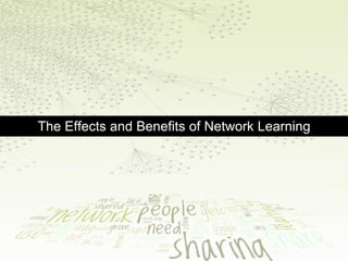 The Effects and Benefits of Network Learning 