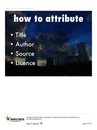 Becoming an Open Education Practitioner
Created with Haiku Deck, presentation software that's simple, beautiful and fun.
By Teresa MacKinnon
Photo by paul bica page 11 of 13
 