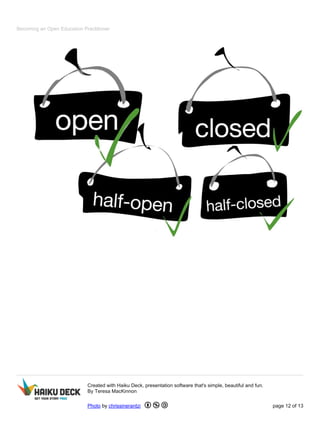 Becoming an Open Education Practitioner
Created with Haiku Deck, presentation software that's simple, beautiful and fun.
By Teresa MacKinnon
Photo by chrissinerantzi page 12 of 13
 