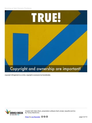 Becoming an Open Education Practitioner
copyright infringement is a crime, copyright is exclusive but transferable.
Created with Haiku Deck, presentation software that's simple, beautiful and fun.
By Teresa MacKinnon
Photo by Leo Reynolds page 4 of 13
 