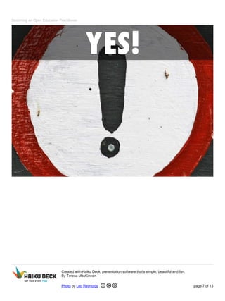 Becoming an Open Education Practitioner
Created with Haiku Deck, presentation software that's simple, beautiful and fun.
By Teresa MacKinnon
Photo by Leo Reynolds page 7 of 13
 