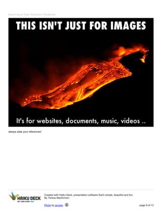 Becoming an Open Education Practitioner
always state your references!
Created with Haiku Deck, presentation software that's simple, beautiful and fun.
By Teresa MacKinnon
Photo by gnuckx page 9 of 13
 