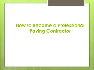 How to Become a Professional
Paving Contractor
 