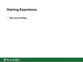 Gaining Experience
• Take classes/College
 