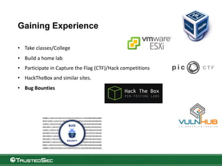 Gaining Experience
• Take classes/College
• Build a home lab
• Participate in Capture the Flag (CTF)/Hack competitions
• HackTheBox and similar sites.
• Bug Bounties
 