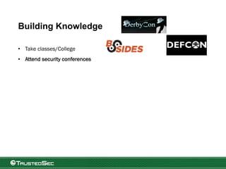 Building Knowledge
• Take classes/College
• Attend security conferences
 