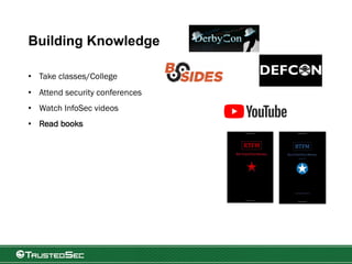 Building Knowledge
• Take classes/College
• Attend security conferences
• Watch InfoSec videos
• Read books
 