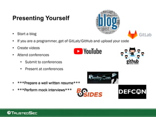 Presenting Yourself
• Start a blog
• If you are a programmer, get of GitLab/GitHub and upload your code
• Create videos
• Attend conferences
• Submit to conferences
• Present at conferences
• ***Prepare a well written resume***
• ***Perform mock interviews***
 