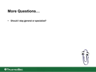 More Questions…
• Should I stay general or specialize?
 