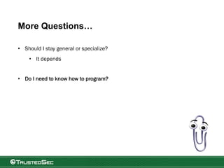 More Questions…
• Should I stay general or specialize?
• It depends
• Do I need to know how to program?
 