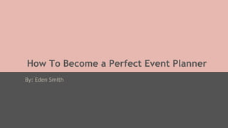How To Become a Perfect Event Planner
By: Eden Smith
 