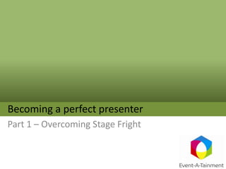 Becoming a perfect presenter Part 1 – Overcoming Stage Fright 