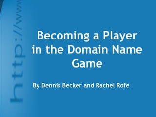 Becoming a Player in the Domain Name Game By Dennis Becker and Rachel Rofe 