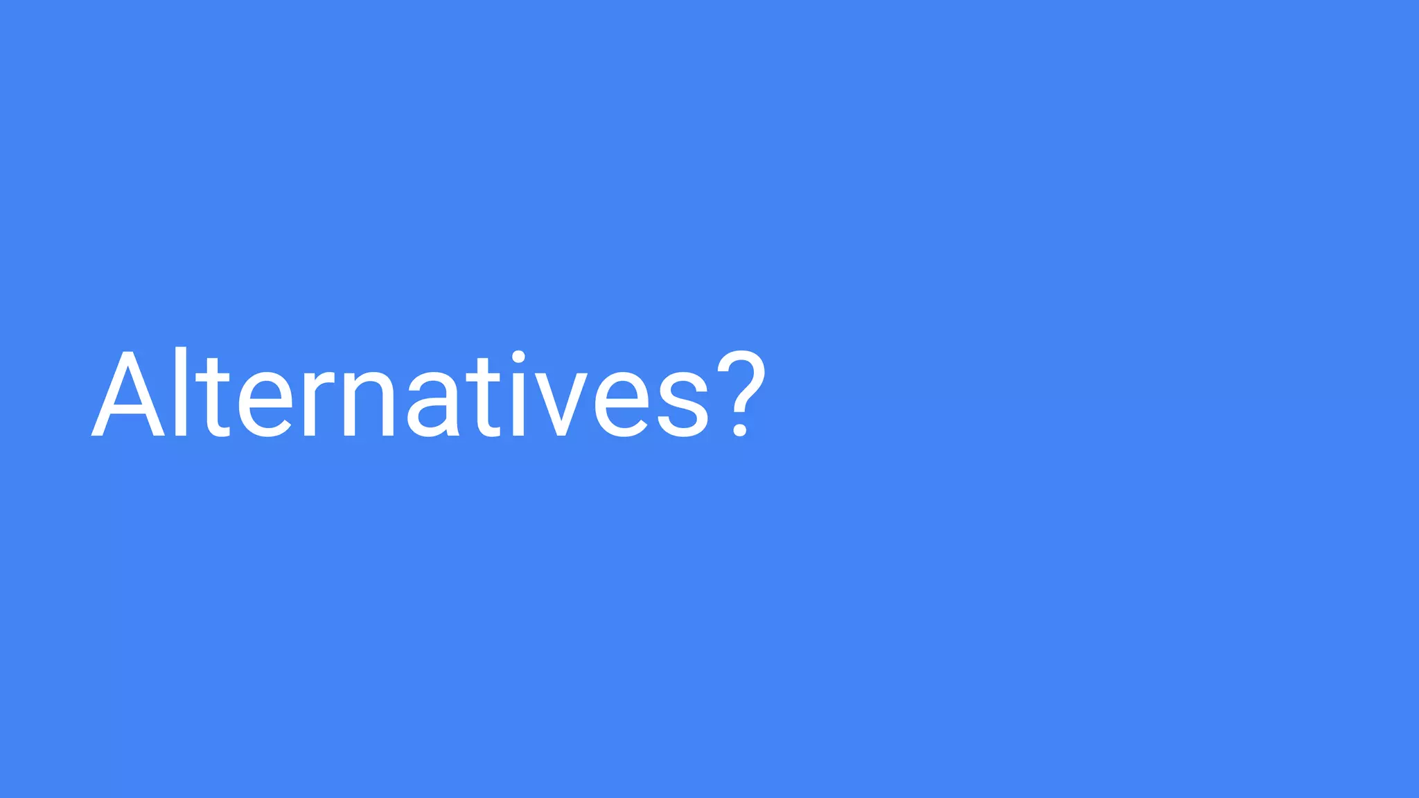 Alternatives?
 