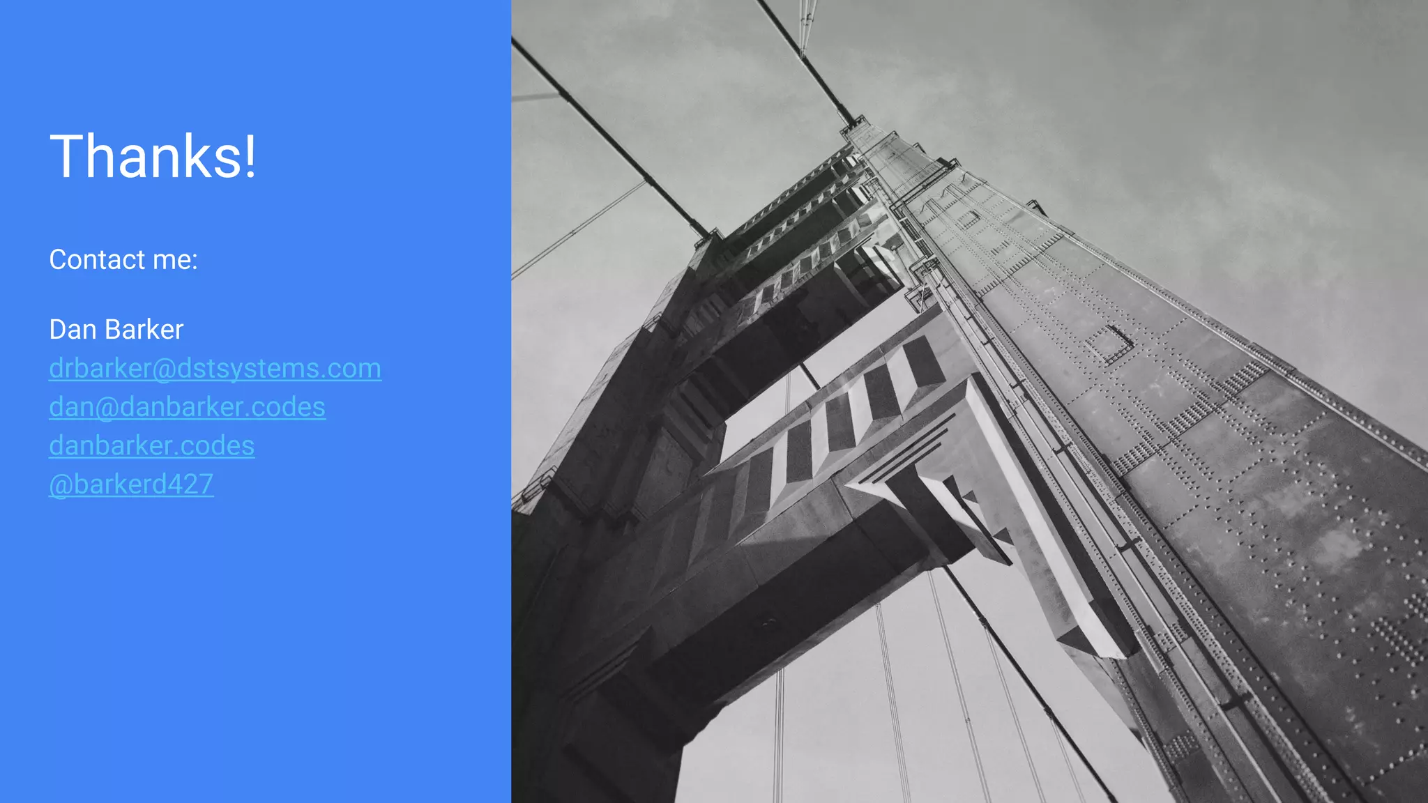 Thanks!
Contact me:
Dan Barker
drbarker@dstsystems.com
dan@danbarker.codes
danbarker.codes
@barkerd427
 