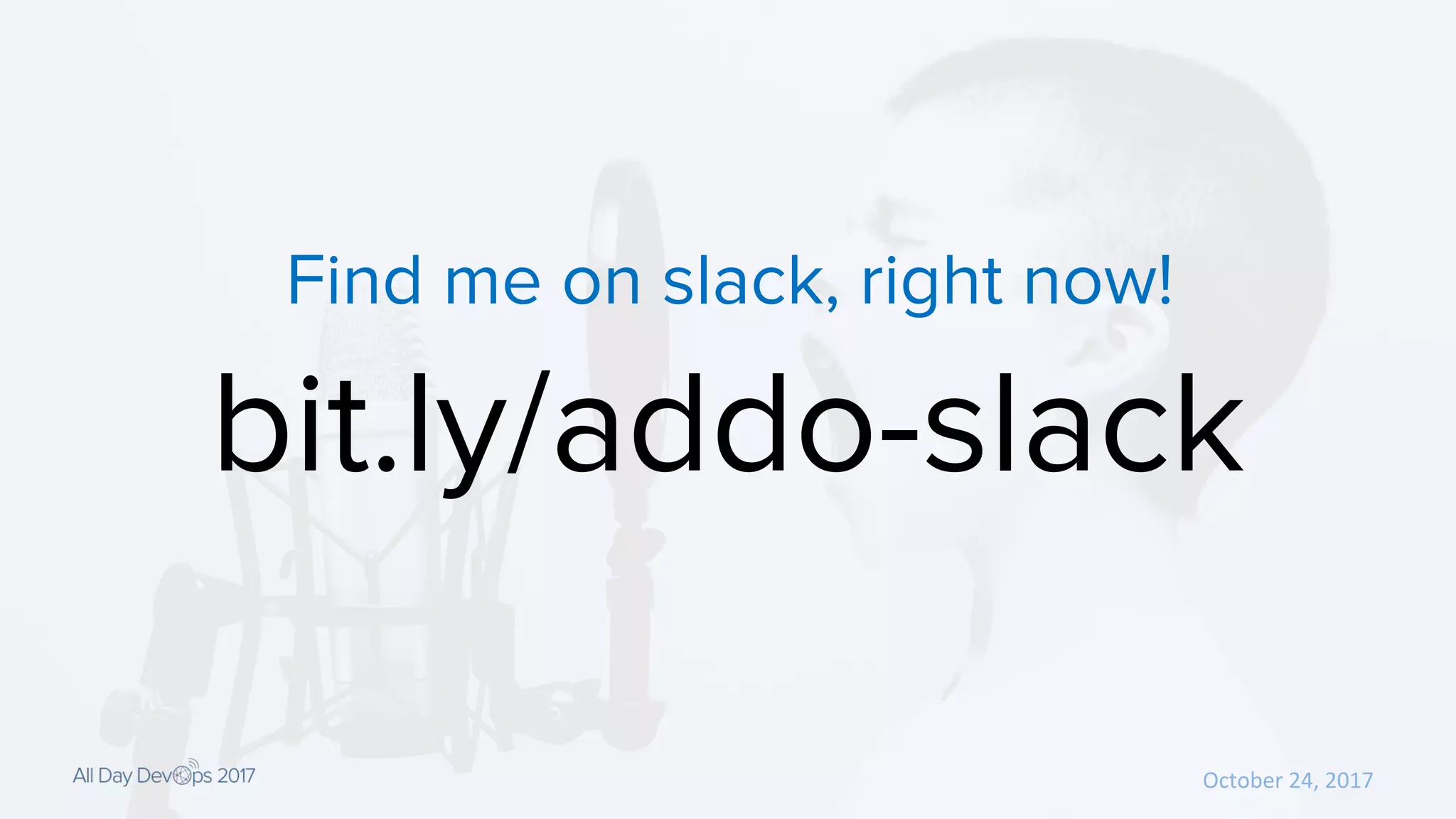 October 24, 2017
bit.ly/addo-slack
Find me on slack, right now!
 