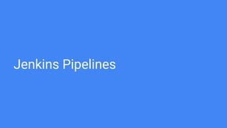 Jenkins Pipelines
 