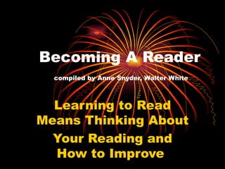 Becoming A Reader   compiled by Anne Snyder, Walter White Learning to Read Means Thinking About Your Reading and How to Improve  