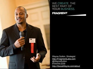 Wayne Sutton, Strategist
http://FragmentLabs.com
@WayneSutton
919-816-2230
http://SocialWayne.com/about
 